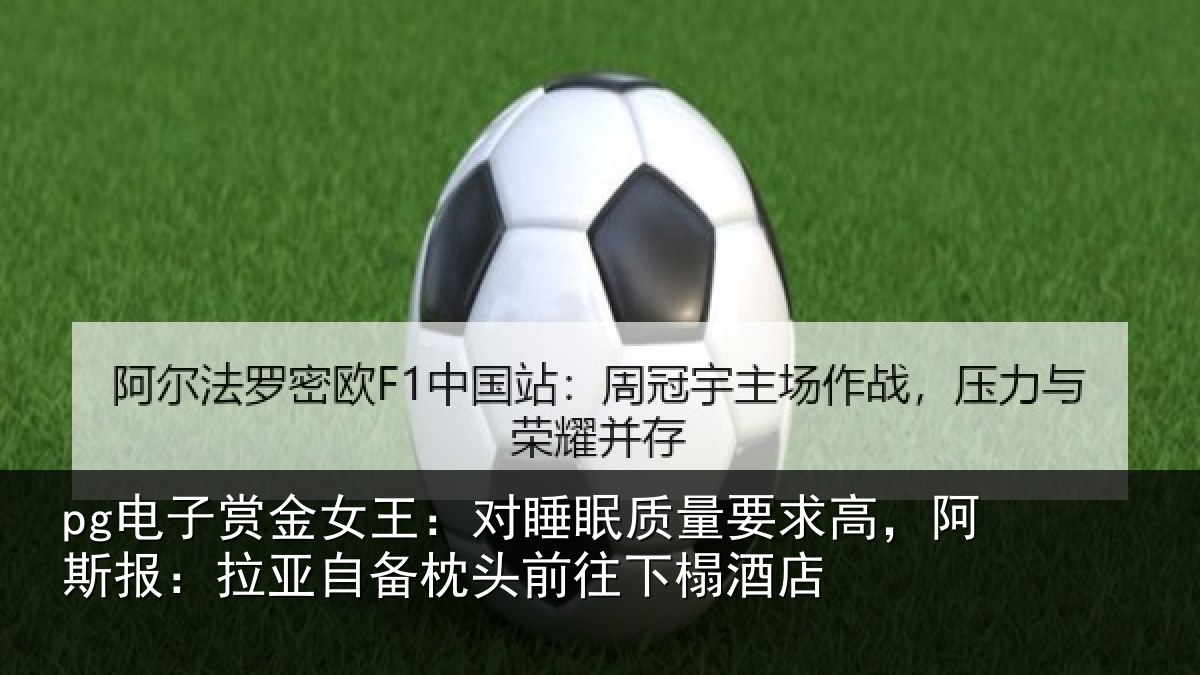 pg电子赏金女王：对睡眠质量要求高，阿斯报：拉亚自备枕头前往下榻酒店