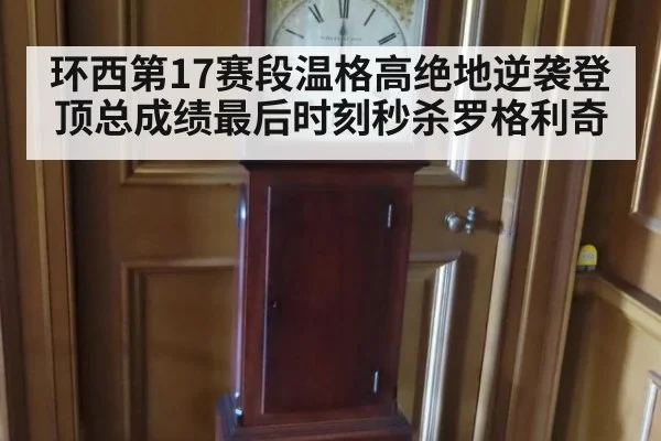 环西第17赛段温格高绝地逆袭登顶总成绩最后时刻秒杀罗格利奇