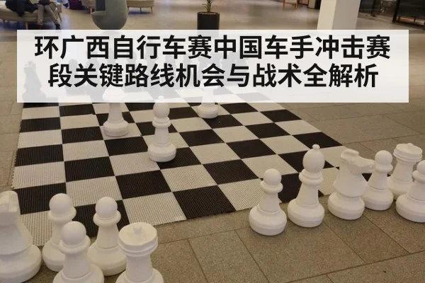 环广西自行车赛中国车手冲击赛段关键路线机会与战术全解析